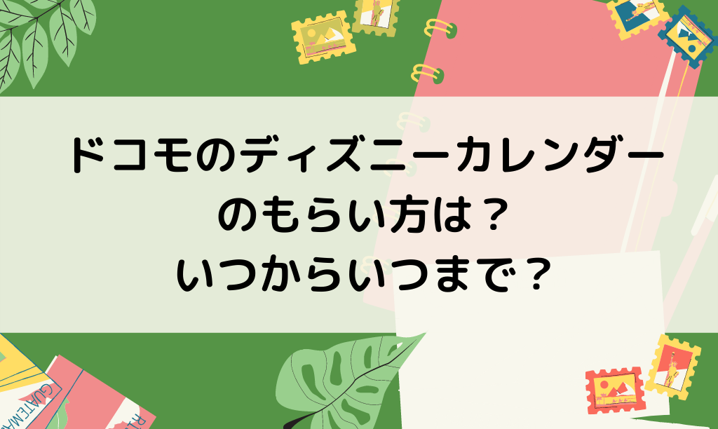 ドコモディズニーカレンダーの無料配布はいつから？もらい方は？
