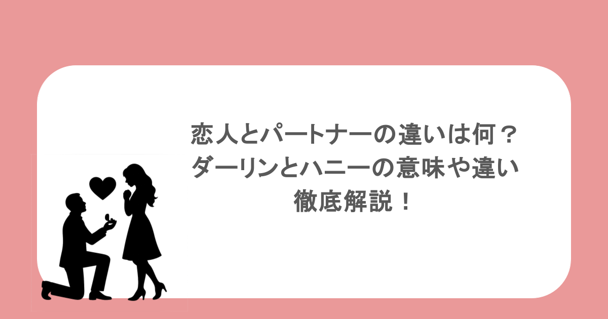 恋人とパートナーの違いは何？ダーリンとハニーの意味や違いを徹底解説！