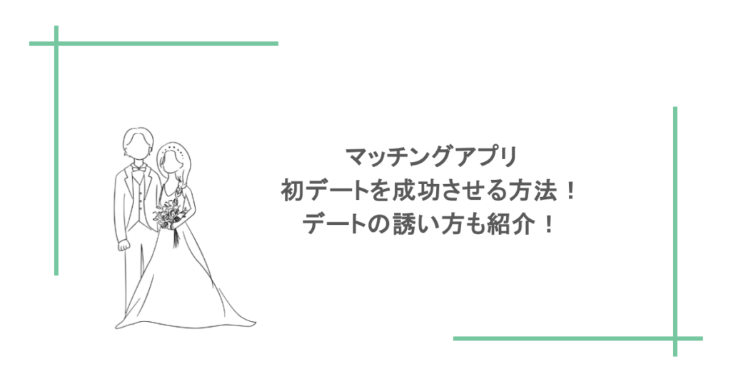 マッチングアプリで初デートを成功させる方法！デートの誘い方も紹介！