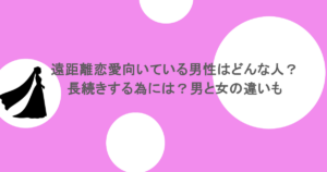 遠距離恋愛向いている男性はどんな人？長続きする為には？男と女の違いも
